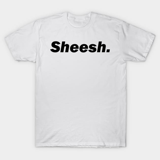 Sheesh. T-Shirt by Water Boy